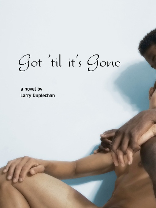 Title details for Got 'Til It's Gone by Larry Duplechan - Available